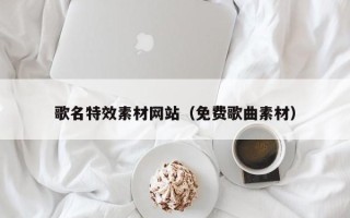 临海歌名特效素材网站（免费歌曲素材）